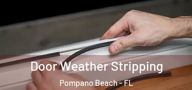  Door Weather Stripping Pompano Beach - FL