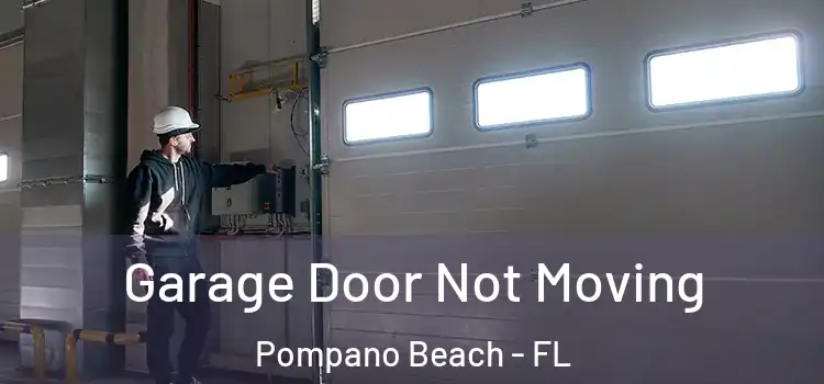  Garage Door Not Moving Pompano Beach - FL