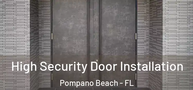  High Security Door Installation Pompano Beach - FL